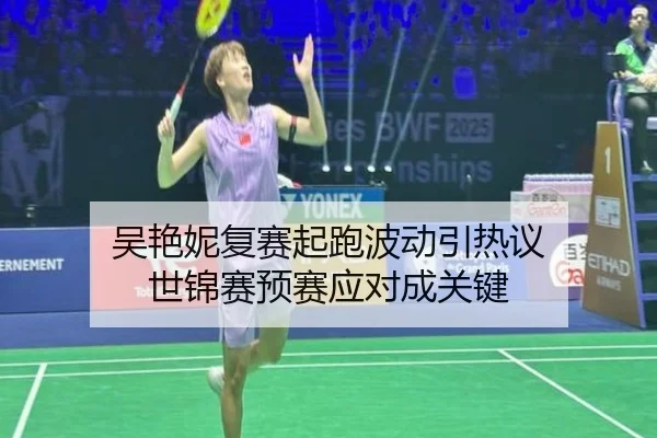 吴艳妮复赛起跑波动引热议 世锦赛预赛应对成关键
